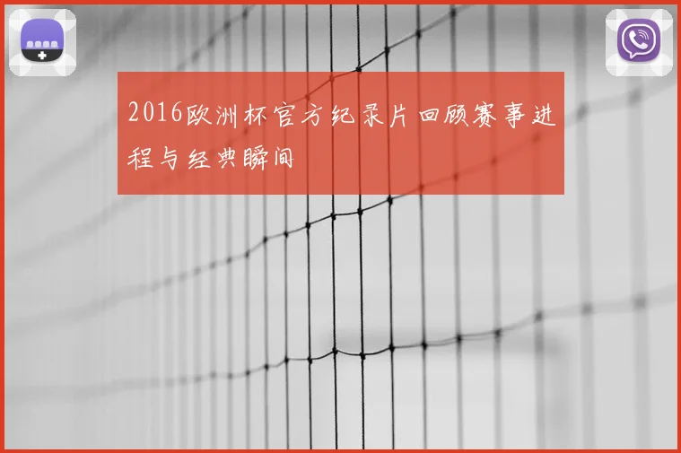 2016欧洲杯官方纪录片回顾赛事进程与经典瞬间