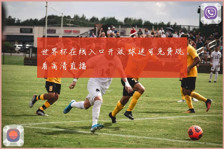 世界杯在线入口开放 球迷可免费观看高清直播