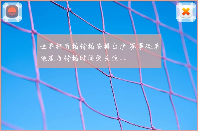 世界杯直播转播安排出炉 赛事观看渠道与转播时间受关注_1