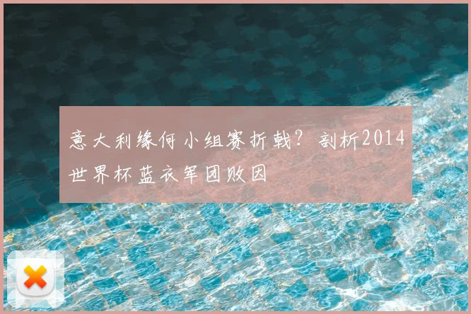 意大利缘何小组赛折戟?剖析2014世界杯蓝衣军团败因