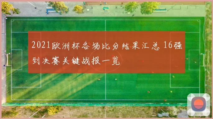 2021欧洲杯各场比分结果汇总 16强到决赛关键战报一览